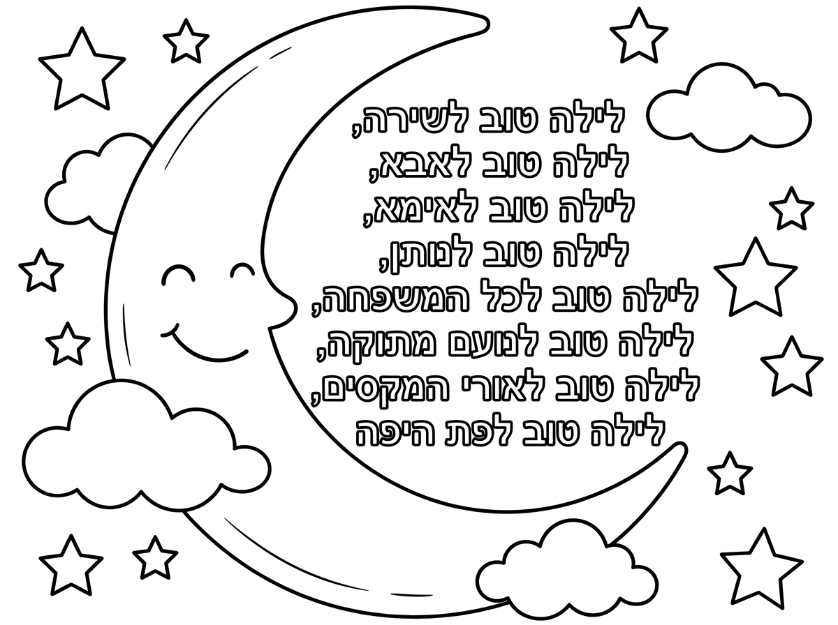 תצייר לי ירח
שכתוב בו: לילה טוב לשירה לילה טוב
לילה טוב לאבא לילה טוב
לילה טוב לאימא לילה טוב
לילה טוב לנתן לילה טוב
לילה טוב לאבא
לילה טוב לכל המשפחה
לילה טוב לנועם מתוקה
לילה טוב לאורי המקסים
לילה טוב לפרת היפה