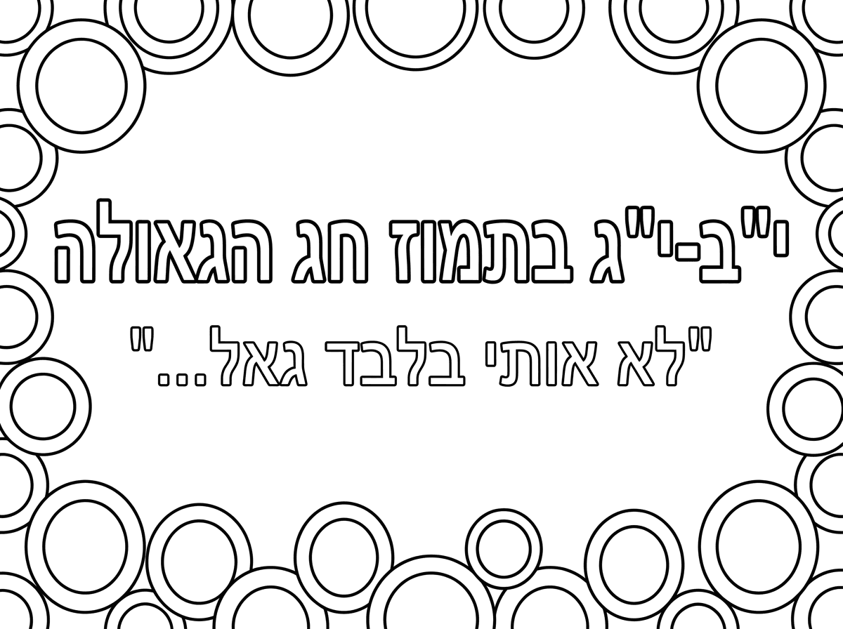 מסגרת עיגולים חלולים שאפשר לצבוע

כותרת אותיות חלולות
י״ב-י״ג בתמוז חג הגאולה

מתחת באותיות חלולות:
״לא אותי בלבד גאל…״