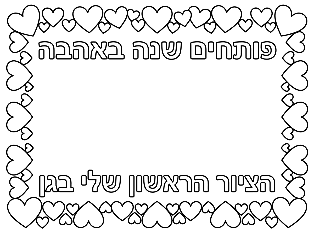 תכין לי דף.צביעה גודל אי 4 לרוחב
שיהיה לו מסגרת של לבבות ויהיה כתוב כותרת למעלה פותחים שנה באהבה
למטה הציור הראשון שלי בגן
ובאמצע יהיה מקום לילד לצייר מה שהוא רוצה