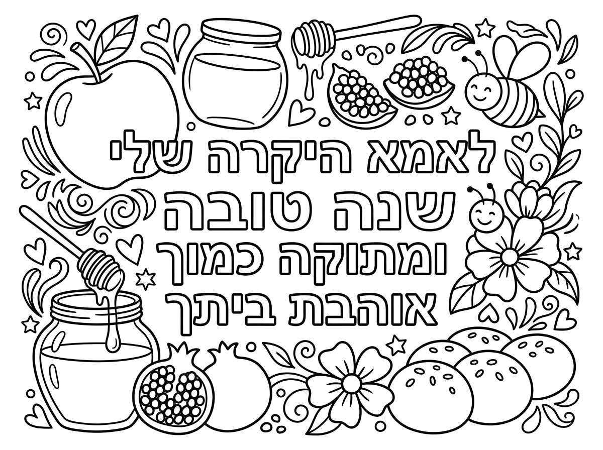 לאמא היקרה שלי
שנה טובה ומתוקה כמוך אוהבת ביתך 

ומסביב תפוח דבש משהו יפה לאיגרת 

בגודל של חצי עמוד